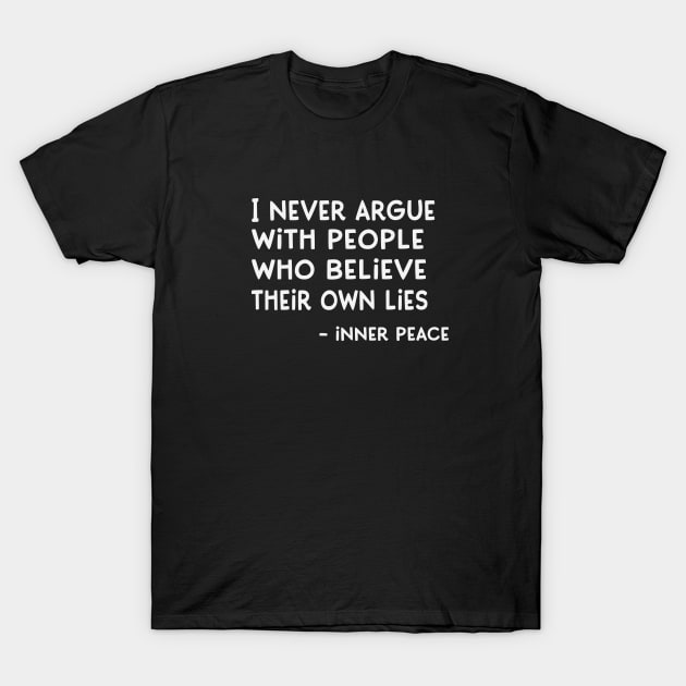 I Never Argue with People Who Believe their own Lies - Inner Peace T-Shirt by Jitterfly